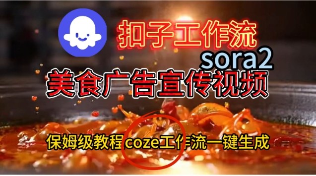 Coze扣子工作流一键生成Sora2美食户告宣传视频,保姆级搭建教程采购|汽车产业|汽车配件|机加工蚂蚁智酷企业交流社群中心