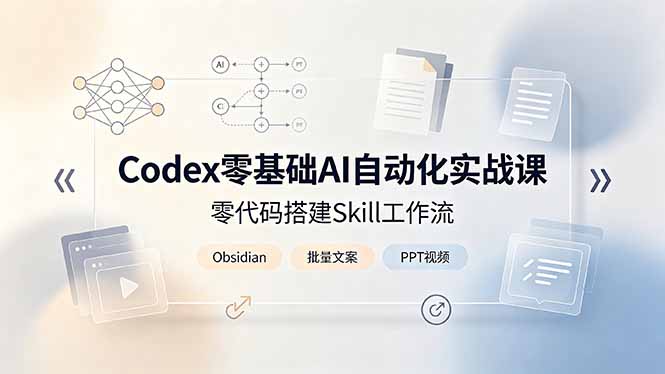 Codex零基础AI自动化实战课,零代码搭建Skill工作流,搭配Obsidian批量制作文案PPT视频采购|汽车产业|汽车配件|机加工企业家交流社群中心