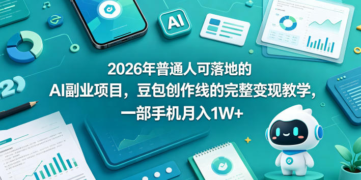 2026年普通人可落地的AI副业项目，豆包创作线的完整变现教学，一部手机月入1W+采购|汽车产业|汽车配件|机加工企业家交流社群中心