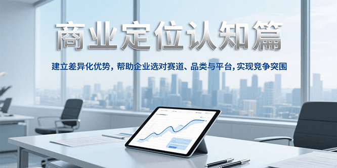 商业定位认知，建立差异化优势，帮助企业选对赛道、品类与平台，实现竞争突围采购|汽车产业|汽车配件|机加工蚂蚁智酷企业交流社群中心