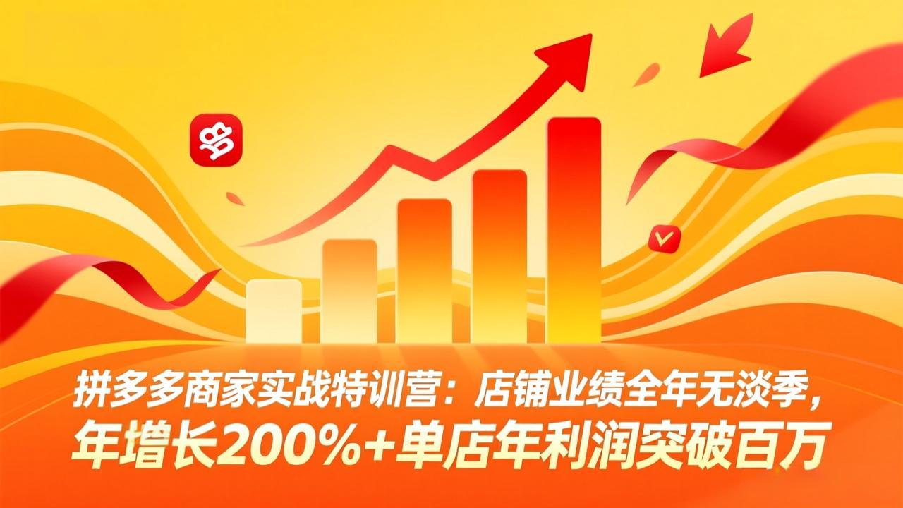 拼多多商家实战特训营：店铺业绩全年无淡季，年增长200%+单店年利润突破百万(26年4月10日更新采购|汽车产业|汽车配件|机加工企业家交流社群中心