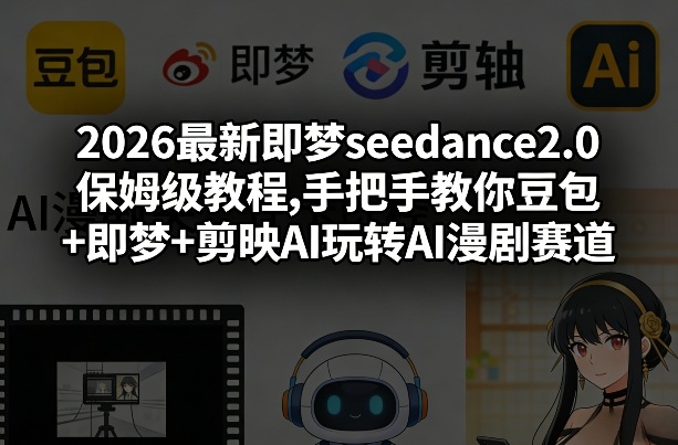 2026最新即梦seedance2.0保姆级教程,手把手教你豆包+即梦+剪映AI玩转AI漫剧赛道采购|汽车产业|汽车配件|机加工蚂蚁智酷企业交流社群中心