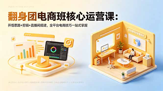 翻身团电商班核心运营课:开悟思路+剪辑+直播间搭建,全平台电商技巧一站式掌握采购|汽车产业|汽车配件|机加工企业家交流社群中心
