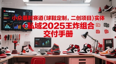 小众暴利赛道(球鞋定制,二创项目)实体+私域2025王炸组合 交付手册采购|汽车产业|汽车配件|机加工蚂蚁智酷企业交流社群中心