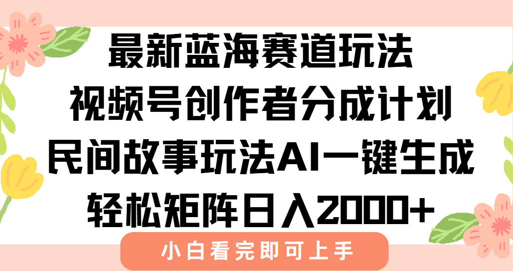 最新视频号创作者分成民间故事玩法,AI一键生成爆款视频,轻松日入2000+采购|汽车产业|汽车配件|机加工蚂蚁智酷企业交流社群中心