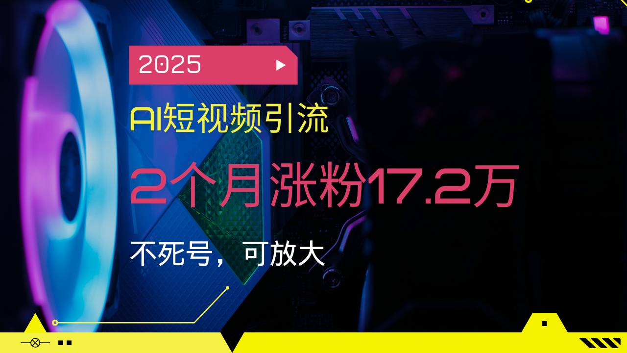 2025AI短视频引流，2个月涨粉17.2万，不死号，可放大采购|汽车产业|汽车配件|机加工蚂蚁智酷企业交流社群中心