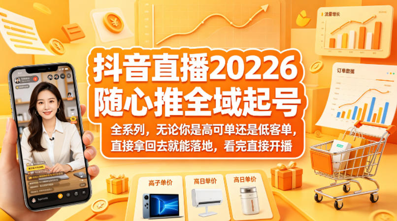 抖音直播2026随心推全域起号全系列，无论你是高可单还是低客单，直接拿回去就能落地，看完直接开播采购|汽车产业|汽车配件|机加工企业家交流社群中心