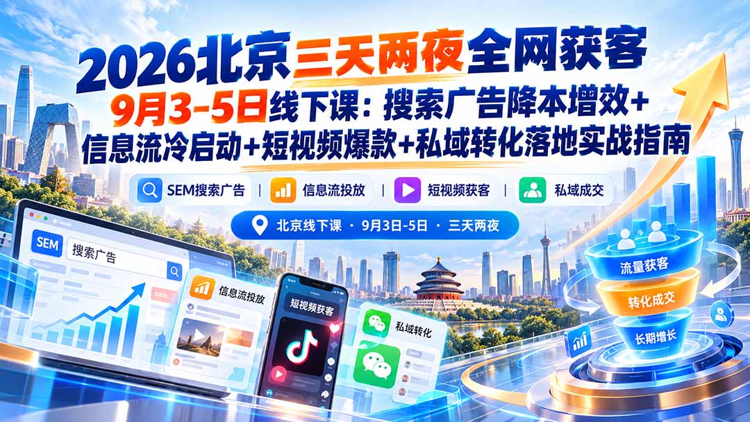 2026北京三天两夜全网获客9月3-5日线下课：搜索广告降本增效+信息流冷启动+短视频爆款+私域转化落地实战指南采购|汽车产业|汽车配件|机加工企业家交流社群中心