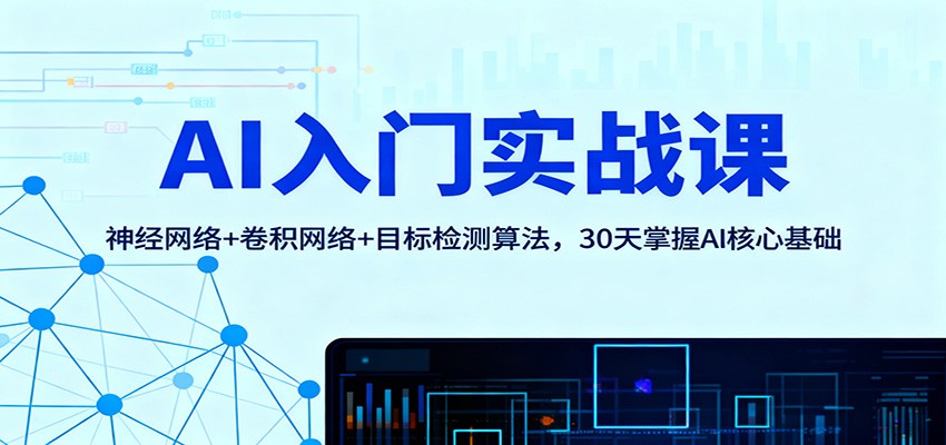 AI入门实战课:神经网络+卷积网络+目标检测算法,30天掌握AI核心基础采购|汽车产业|汽车配件|机加工蚂蚁智酷企业交流社群中心