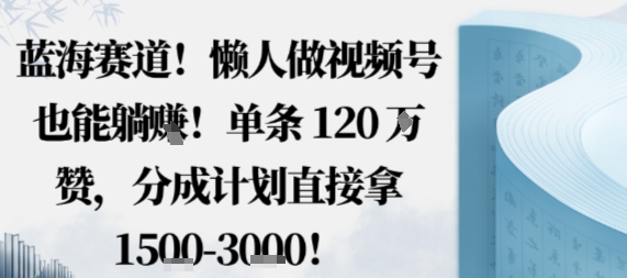 蓝海赛道,懒人做视频号也能躺挣,单条120W赞,分成计划直接拿1.5k,不用拍不用剪采购|汽车产业|汽车配件|机加工蚂蚁智酷企业交流社群中心