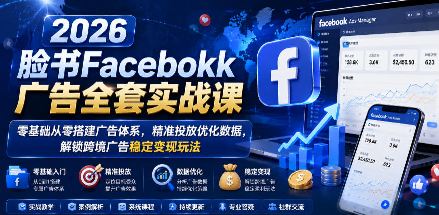 2026脸书Facebook广告全套实战课,零基础从零搭建广告体系,精准投放优化数据,解锁跨境广告稳定变现玩法采购|汽车产业|汽车配件|机加工企业家交流社群中心