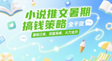 小说推文暑期搞钱策略,全干货,暑假已来,流量高峰,火力全开采购|汽车产业|汽车配件|机加工蚂蚁智酷企业交流社群中心