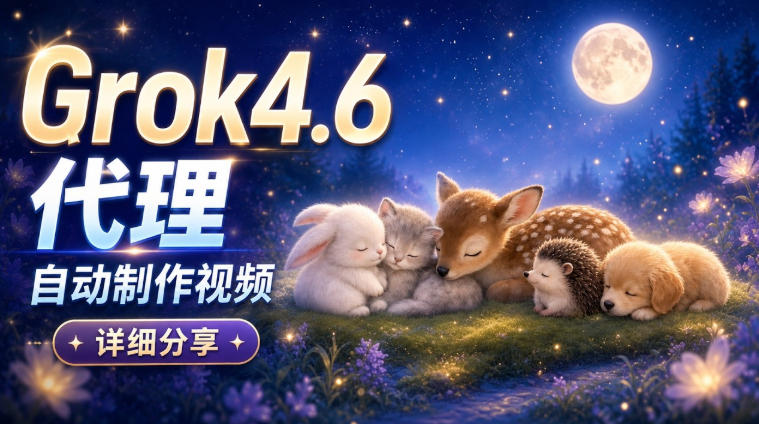 Grok 4.6代理自动制作视频！从提示词到成片全流程详细分享｜AI Agent实操分享采购|汽车产业|汽车配件|机加工企业家交流社群中心