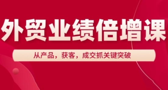 外贸业绩倍增课,从产品,获客,成交抓关键突破采购|汽车产业|汽车配件|机加工蚂蚁智酷企业交流社群中心