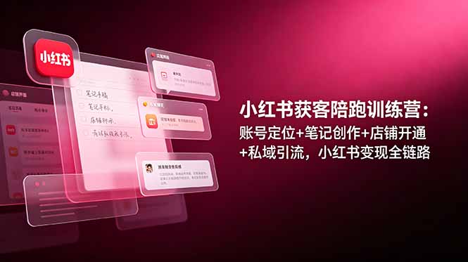 小红书获客陪跑训练营：账号定位+笔记创作+店铺开通+私域引流，小红书变现全链路采购|汽车产业|汽车配件|机加工企业家交流社群中心