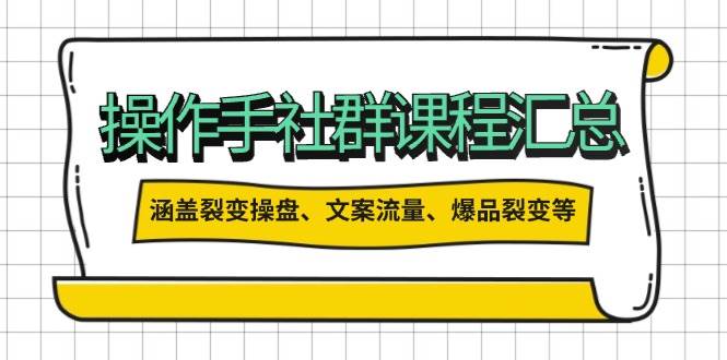 操盘手合伙人课程汇总：包含裂变操盘、文案流量、爆品裂变等多方面的内容采购|汽车产业|汽车配件|机加工蚂蚁智酷企业交流社群中心