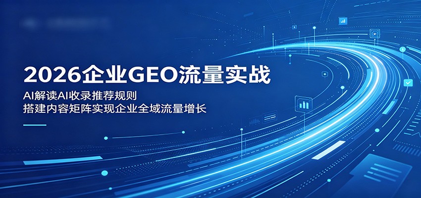 2026企业GEO流量实战：解读AI收录推荐规则，搭建内容矩阵实现企业全域流量增长采购|汽车产业|汽车配件|机加工企业家交流社群中心