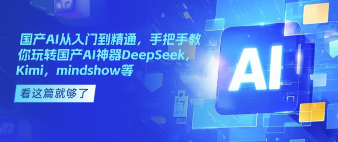 国产AI从入门到精通,手把手教你玩转国产AI神器DeepSeek,Kimi,mindshow等采购|汽车产业|汽车配件|机加工蚂蚁智酷企业交流社群中心