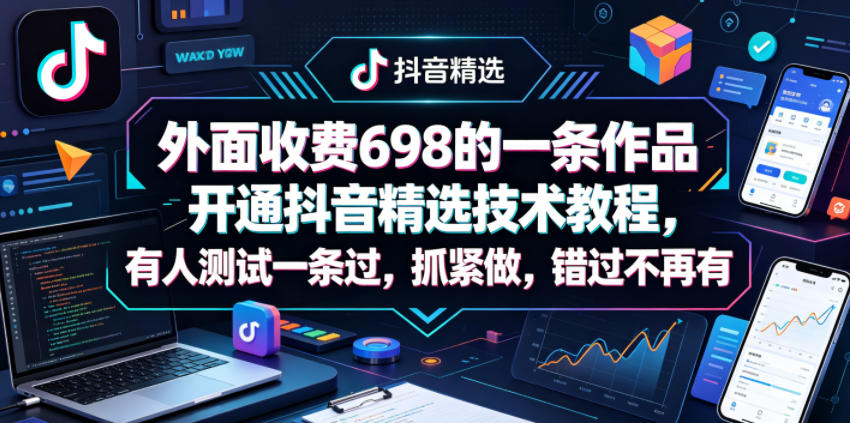 外面收费698的一条作品开通抖音精选技术教程，有人测试一条过，抓紧做，错过不再有采购|汽车产业|汽车配件|机加工企业家交流社群中心