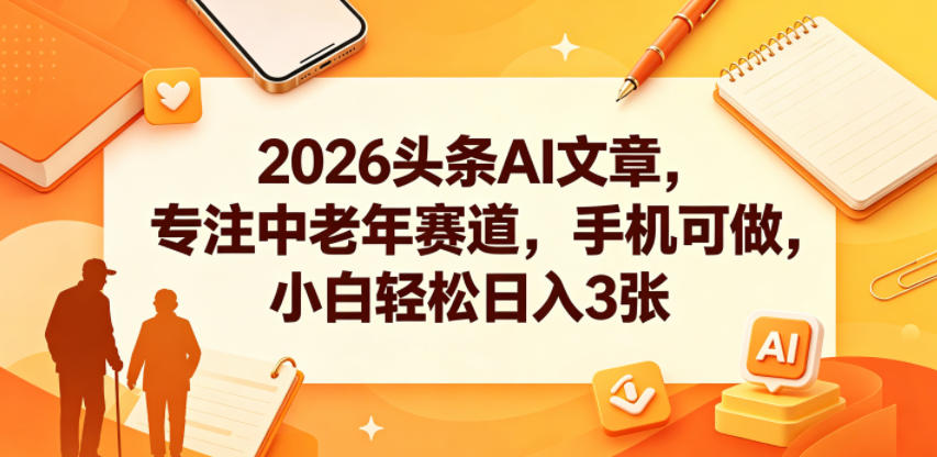 2026头条AI文章，专注中老年赛道，手机可做，小白轻松日入3张采购|汽车产业|汽车配件|机加工企业家交流社群中心