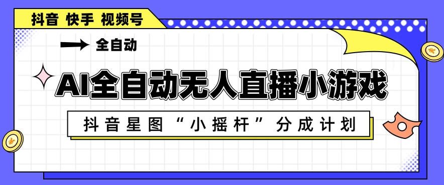 AI全自动直播小游戏，抖音星图小摇杆分成计划，支持多账号矩阵化运营【揭秘】采购|汽车产业|汽车配件|机加工企业家交流社群中心