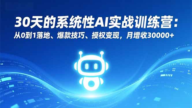 30天的系统性AI实战训练营：从0到1落地、爆款技巧、授权变现，月增收30000+采购|汽车产业|汽车配件|机加工蚂蚁智酷企业交流社群中心