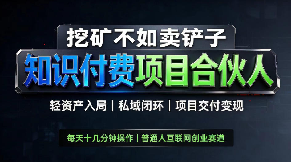 挖矿不如卖铲子，2026最新知识付费全套玩法，轻资产入局|私域闭环|项目交付变现【揭秘】采购|汽车产业|汽车配件|机加工企业家交流社群中心