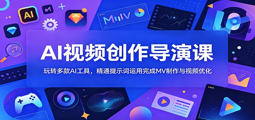 AI视频创作导演课：玩转多款AI工具，精通提示词运用完成MV制作与视频优化采购|汽车产业|汽车配件|机加工企业家交流社群中心