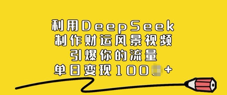 利用DeepSeek制作财运风景视频，引爆你的流量，单日变现多张采购|汽车产业|汽车配件|机加工蚂蚁智酷企业交流社群中心