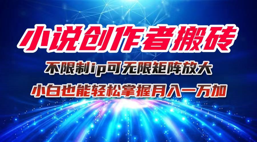 小说创作者搬砖玩法，不限制IP简单无脑 可矩阵无限放大小白也能实现轻…采购|汽车产业|汽车配件|机加工蚂蚁智酷企业交流社群中心