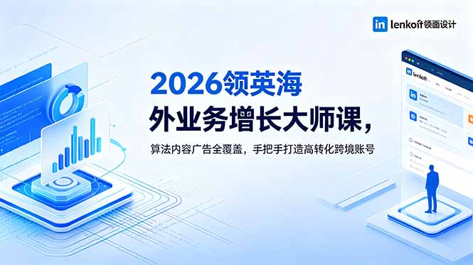 2026 领英海外业务增长大师课,算法内容广告全覆盖,手把手打造高转化跨境账号采购|汽车产业|汽车配件|机加工企业家交流社群中心