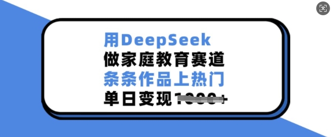 用DeepSeek做家庭教育赛道，条条作品上热门，单日变现多张采购|汽车产业|汽车配件|机加工蚂蚁智酷企业交流社群中心