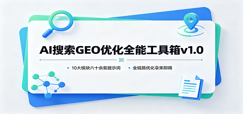 AI搜索GEO优化全能工具箱v1.0:10大模块六十余套提示词,全链路优化拿来即用采购|汽车产业|汽车配件|机加工企业家交流社群中心