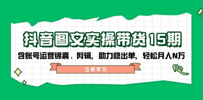 抖音图文带货实操第15期：账号运营锦囊、剪辑，助力稳出单，轻松月入N万采购|汽车产业|汽车配件|机加工蚂蚁智酷企业交流社群中心