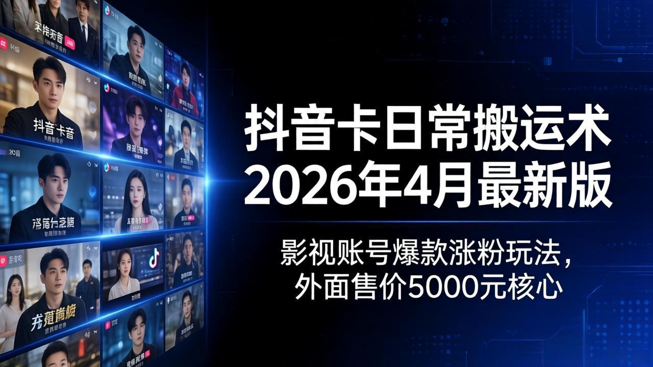 抖音卡日常搬运术2026年4月最新版：影视账号爆款涨粉玩法，外面售价5000元核心采购|汽车产业|汽车配件|机加工企业家交流社群中心
