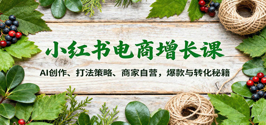 小红书电商增长课:AI创作、打法策略、商家自营,爆款与转化秘籍采购|汽车产业|汽车配件|机加工蚂蚁智酷企业交流社群中心