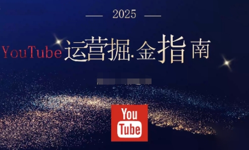 2025油管YouTuBe运营掘金指南,全方位帮你从零搭建油管运营体系采购|汽车产业|汽车配件|机加工蚂蚁智酷企业交流社群中心