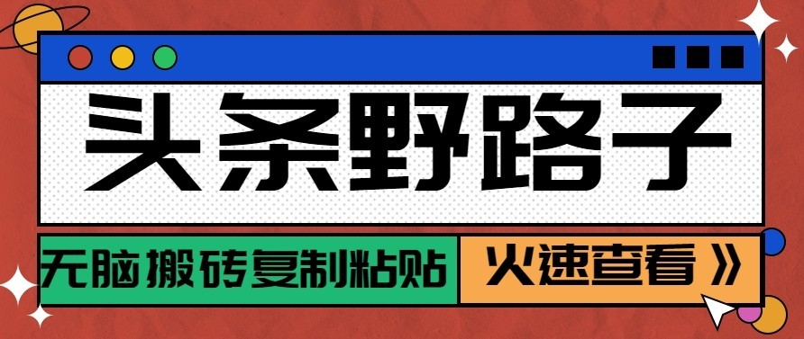 头条号野路子玩法,零成本起号无脑搬砖复制粘贴,普通人稳稳月入过万采购|汽车产业|汽车配件|机加工企业家交流社群中心