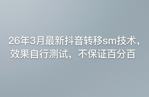 26年3月最新抖音转移sm技术，效果自行测试，不保证百分百采购|汽车产业|汽车配件|机加工企业家交流社群中心