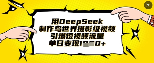 用DeepSeek制作鸟世界摄影级视频,引爆短视频流量,单日变现1k采购|汽车产业|汽车配件|机加工蚂蚁智酷企业交流社群中心