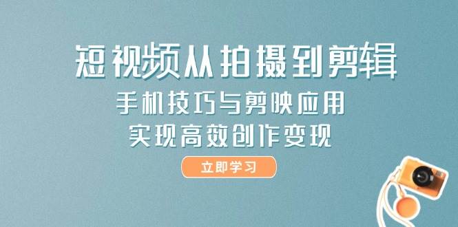 短视频从拍摄到剪辑,手机技巧与剪映应用,实现高效创作变现采购|汽车产业|汽车配件|机加工蚂蚁智酷企业交流社群中心