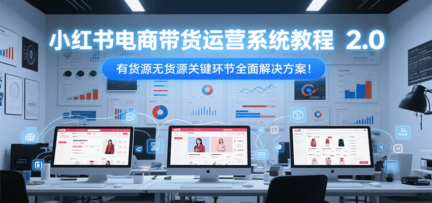 小红书电商带货运营系统教程2.0,有货源无货源关键环节全面解决方案!采购|汽车产业|汽车配件|机加工蚂蚁智酷企业交流社群中心