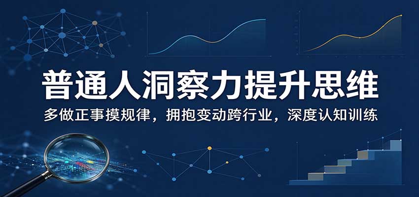 普通人洞察力提升思维：多做正事摸规律，拥抱变动跨行业，深度认知训练采购|汽车产业|汽车配件|机加工企业家交流社群中心