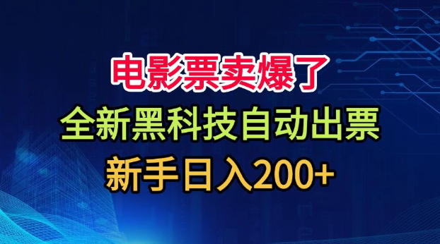 电影票卖爆了，全新黑科技自动出票，附带保姆级教程，新手日入200+【揭秘】采购|汽车产业|汽车配件|机加工企业家交流社群中心