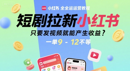 短剧拉新小红书全运营教程，只要发视频就能产生收益，一单9-12不等采购|汽车产业|汽车配件|机加工蚂蚁智酷企业交流社群中心