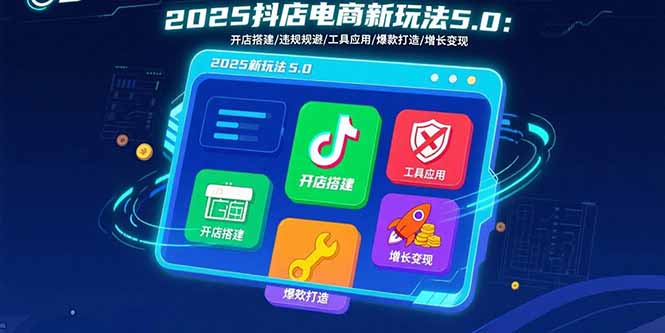 2025抖店电商新玩法5.0:开店搭建/违规规避/工具应用,快速掌握基础运营...采购|汽车产业|汽车配件|机加工蚂蚁智酷企业交流社群中心