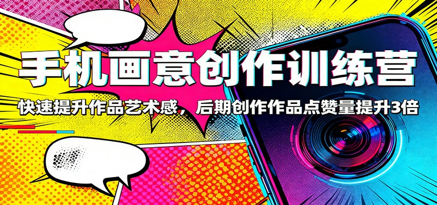 手机画意创作训练营:快速提升作品艺术感,后期创作作品点赞量提升3倍采购|汽车产业|汽车配件|机加工蚂蚁智酷企业交流社群中心