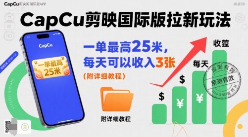 一单最高25米，亲测CapCu剪映国际版拉新玩法，每天可以收入3张(附详细教程)采购|汽车产业|汽车配件|机加工蚂蚁智酷企业交流社群中心