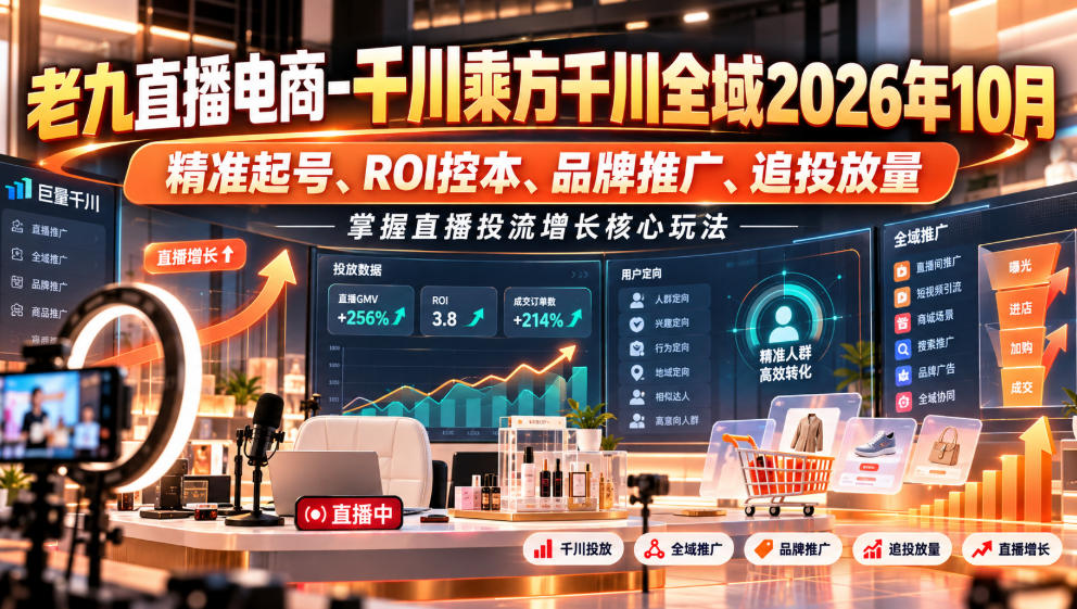 老九直播电商-千川乘方千川全域2026年10月，精准起号、ROI控本、品牌推广、追投放量，掌握直播投流增长核心玩法采购|汽车产业|汽车配件|机加工企业家交流社群中心