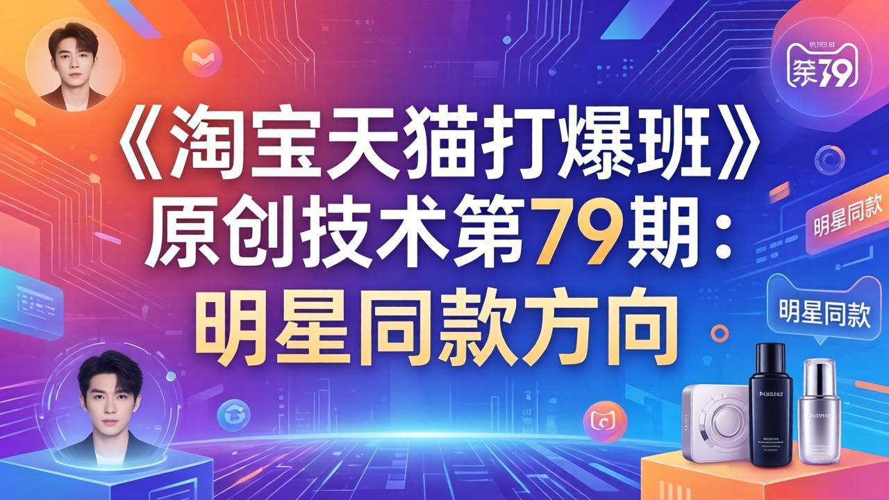 《淘宝天猫打爆班》原创技术第79期：明星同款方向采购|汽车产业|汽车配件|机加工企业家交流社群中心